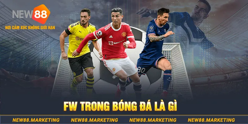 FW Trong Bóng Đá Là Gì? Kỹ Năng Cần Và Đủ Của Tiền Đạo Xuất Sắc 4 FW Trong Bóng Đá Là Gì