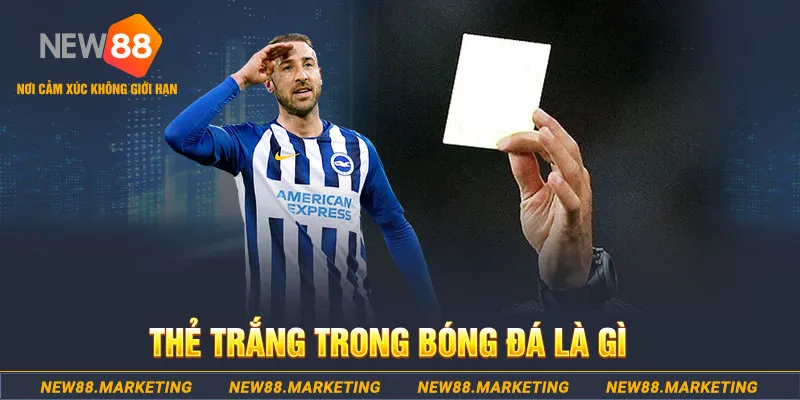 Thẻ Trắng Trong Bóng Đá Là Gì? Quy Tắc Xác Định Chính Xác Nhất 6 Thẻ Trắng Trong Bóng Đá Là Gì